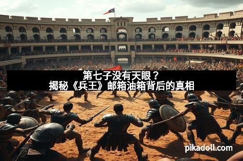 第七子没有天眼?揭秘《兵王》邮箱油箱背后的真相